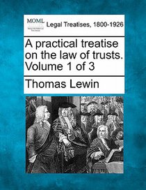 A practical treatise on the law of trusts. Volume 1 of 3