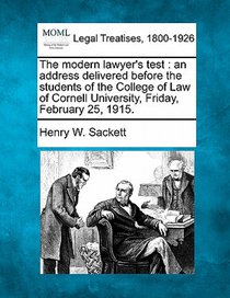 The Modern Lawyer's Test: An Address Delivered Before the Students of the College of Law of Cornell University, Friday, February 25, 1915.