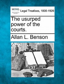 The Usurped Power of the Courts.