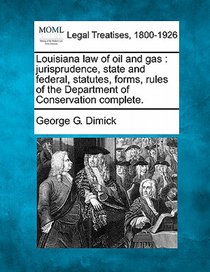 Louisiana Law of Oil and Gas: Jurisprudence, State and Federal, Statutes, Forms, Rules of the Department of Conservation Complete.