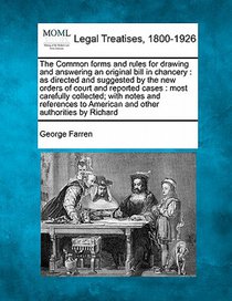The Common Forms and Rules for Drawing and Answering an Original Bill in Chancery: As Directed and Suggested by the New Orders of Court and Reported C