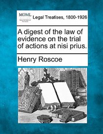 A digest of the law of evidence on the trial of actions at nisi prius.