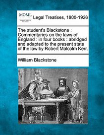 The student's Blackstone: Commentaries on the laws of England: in four books: abridged and adapted to the present state of the law by Robert Malcolm K