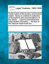 Trade-marks of the jewelry and kindred trades: being an extensive collection of illustrations and representations of the marks ... used by manufacture