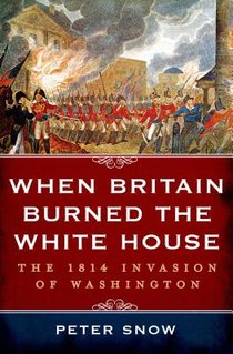 Snow, P: When Britain Burned the White House