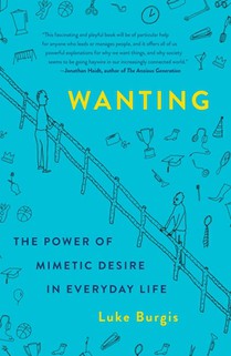 Wanting: The Power of Mimetic Desire in Everyday Life