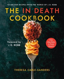 The in Death Cookbook: To-Die-For Recipes from the World of J. D. Robb