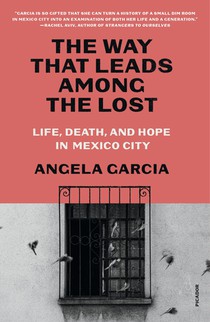 The Way That Leads Among the Lost: Life, Death, and Hope in Mexico City