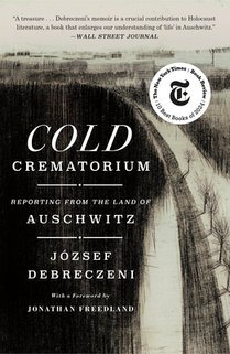 Cold Crematorium: Reporting from the Land of Auschwitz
