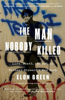 The Man Nobody Killed: Life, Death, and Art in Michael Stewart's New York