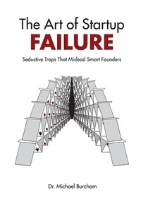 The Art of Startup Failure: Seductive Traps That Mislead Smart Founders