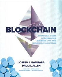 Blockchain: A Practical Guide to Developing Business, Law, and Technology Solutions