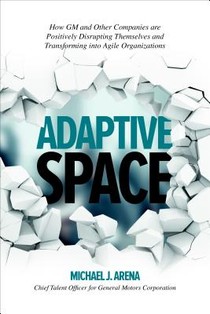 Adaptive Space: How GM and Other Companies are Positively Disrupting Themselves and Transforming into Agile Organizations