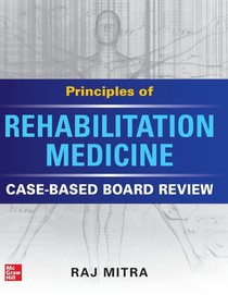 Principles of Rehabilitation Medicine: Case-Based Board Review