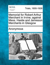 Memorial for Robert Arthur Merchant in Irvine; Against Mess. Hastie and Jamieson Merchants in Glasgow