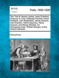 The Trial of James Lackey, Isaac Evertson, Chauncy H. Coe, Holloway Howard, Hiram Hubbard, John Butterfield, James Ganson, Asa Knowlen, Harris Seymour