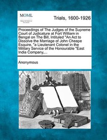 Proceedings of the Judges of the Supreme Court of Judicature at Fort William in Bengal on the Bill, Intituled an ACT to Dissolve the Marriage of John