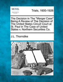 The Decision in the Merger Case Being a Review of the Decision of the United States Circuit Court at St. Paul in the Case of United States V. Northern