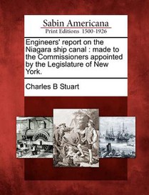 Engineers' Report on the Niagara Ship Canal: Made to the Commissioners Appointed by the Legislature of New York.