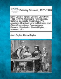 Early Laws of Texas: General Laws from 1836 to 1879, Relating to Public Lands, Colonial Contracts, Headrights, Pre-emptions, Grants of Land