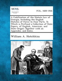 A Codification of the Statute Law of Georgia, Including the English Statutes of Force: In Four Parts. To Which is Prefixed a Collection of State Paper