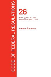CFR 26, Part 1, 1.61 to 1.139, Internal Revenue, April 01, 2017 (Volume 2 of 22)