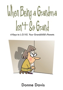 When Being a Grandma Isn't So Grand: 4 Keys to L.O.V.E. Your Grandchild's Parents