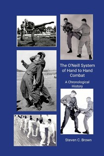 The O'Neill System of Hand to Hand Combat. A Chronological History