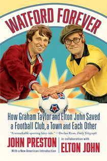 Watford Forever: How Graham Taylor and Elton John Saved a Football Club, a Town, and Each Other