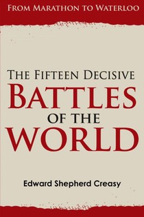 The Fifteen Decisive Battles of the World: from Marathon to Waterloo