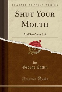 Shut Your Mouth and Save Your Life (Classic Reprint) voorzijde