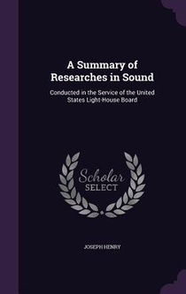 A Summary of Researches in Sound: Conducted in the Service of the United States Light-House Board