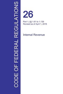 CFR 26, Part 1, 1.61 to 1.139, Internal Revenue, April 01, 2016 (Volume 2 of 22)