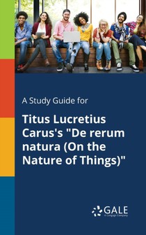 A Study Guide for Titus Lucretius Carus's De Rerum Natura (On the Nature of Things)