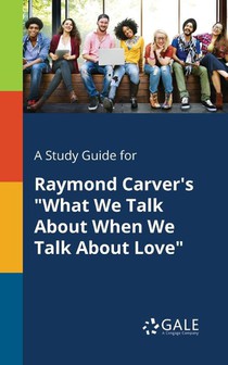 A Study Guide for Raymond Carver's What We Talk About When We Talk About Love