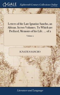 Letters of the Late Ignatius Sancho, an African. In two Volumes. To Which are Prefixed, Memoirs of his Life. ... of 2; Volume 2