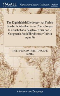 The English Irish Dictionary. An Focloir Bearla Gaoidheilge. Ar na Chur a Neagar le Conchobar o Beaglaoich mar don le Congnamh Aodh Bhridhe mac Cuirtin Agus fos