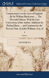 Commentaries on the Laws of England. ... by Sir William Blackstone, ... the Eleventh Edition, with the Last Corrections of the Author; Additions by Richard Burn, ... and Continued to the Present Time, by John Williams, Esq. of 4; Volume 4