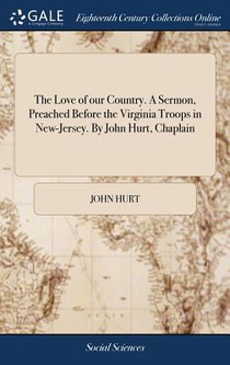 The Love of our Country. A Sermon, Preached Before the Virginia Troops in New-Jersey. By John Hurt, Chaplain
