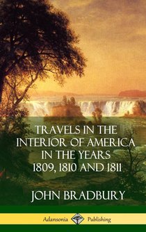 Travels in the Interior of America in the Years 1809, 1810 and 1811 (Hardcover)