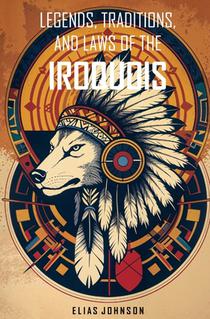 Legends, Traditions, and Laws of the Iroquois: Or Six Nations and History of the Tuscarora Indians