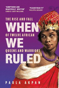 When we ruled: the rise and fall of twelve african queens and warriors