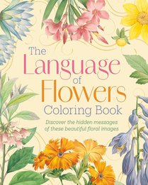 The Language of Flowers Coloring Book: Discover the Hidden Messages of These Beautiful Floral Images