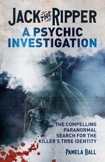 Jack the Ripper: A Psychic Investigation: The Compelling Paranormal Search for the Killer's True Identity
