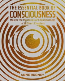 The Essential Book of Consciousness: Master the Mysteries of Consciousness in 12 Short Chapters