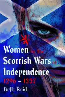 Women in the Scottish Wars of Independence 1296–1357