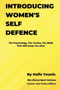 Introducing Women's Self Defence: The Psychology, The Tactics and The Skills That Will Keep You Alive