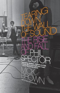 Tearing Down the Wall of Sound: The Rise and Fall of Phil Spector