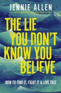 The Lie You Don't Know You Believe: How to Find It, Fight It, and Live Free
