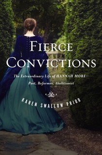 Fierce Convictions: The Extraordinary Life of Hannah More: Poet, Reformer, Abolitionist